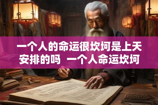 一个人的命运很坎坷是上天安排的吗  一个人命运坎坷怎么办