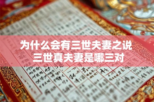 为什么会有三世夫妻之说 三世真夫妻是哪三对 为什么会有三世夫妻之说 三世真夫妻是哪三对