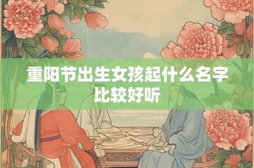 重阳节出生女孩起什么名字比较好听