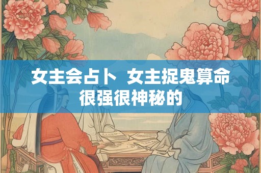 女主会占卜  女主捉鬼算命很强很神秘的