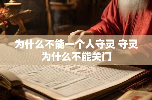 为什么不能一个人守灵 守灵为什么不能关门 为什么不能一个人守灵 守灵为什么不能关门