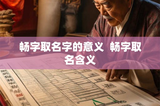 畅字取名字的意义 畅字取名含义 畅字取名字的意义 畅字取名含义