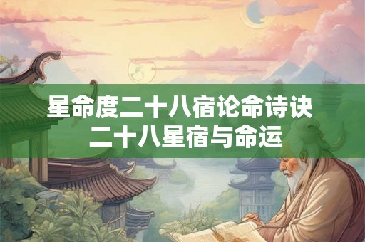 星命度二十八宿论命诗诀  二十八星宿与命运