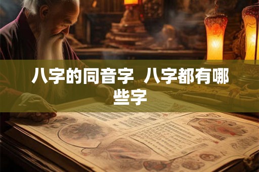 八字的同音字  八字都有哪些字