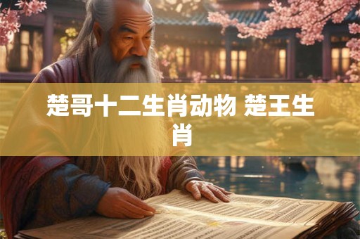 楚哥十二生肖动物 楚王生肖