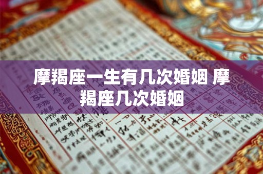 摩羯座一生有几次婚姻 摩羯座几次婚姻