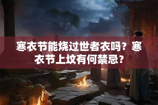 寒衣节能烧过世者衣吗？寒衣节上坟有何禁忌？