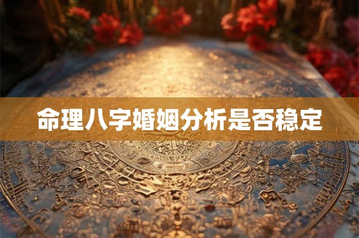 命理八字婚姻分析是否稳定