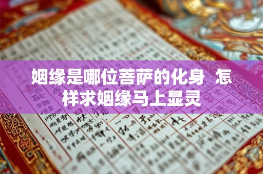 姻缘是哪位菩萨的化身 怎样求姻缘马上显灵 姻缘是哪位菩萨的化身 怎样求姻缘马上显灵