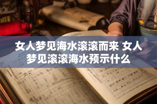 女人梦见海水滚滚而来 女人梦见滚滚海水预示什么