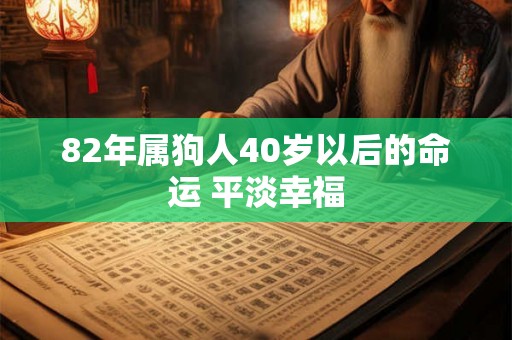 82年属狗人40岁以后的命运 平淡幸福