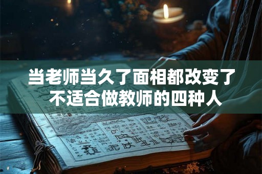 当老师当久了面相都改变了  不适合做教师的四种人