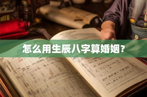 怎么用生辰八字算婚姻？