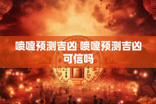 喷嚏预测吉凶 喷嚏预测吉凶可信吗