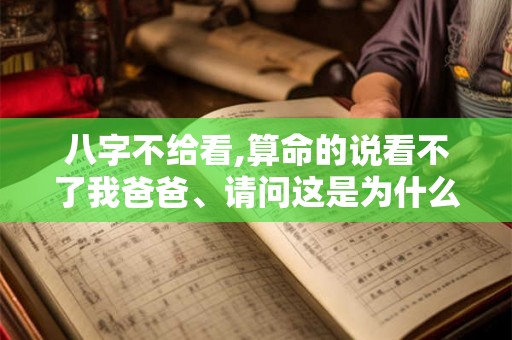 八字不给看,算命的说看不了我爸爸、请问这是为什么