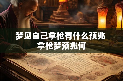 梦见自己拿枪有什么预兆 拿枪梦预兆何