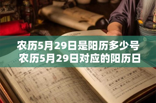 农历5月29日是阳历多少号 农历5月29日对应的阳历日期是