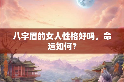 八字眉的女人性格好吗，命运如何？
