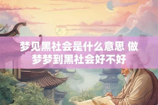 梦见黑社会是什么意思 做梦梦到黑社会好不好