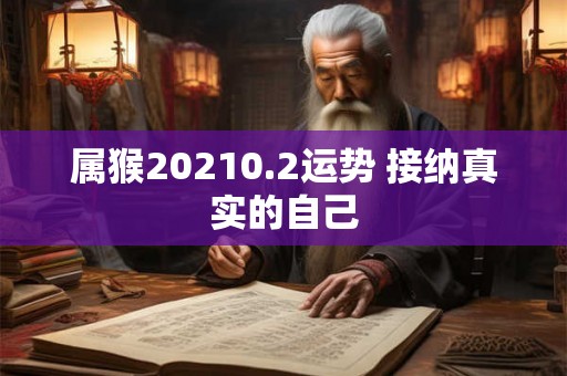属猴20210.2运势 接纳真实的自己