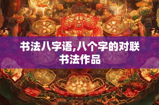 书法八字语,八个字的对联书法作品 书法八字语,八个字的对联书法作品