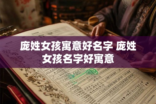 庞姓女孩寓意好名字 庞姓女孩名字好寓意