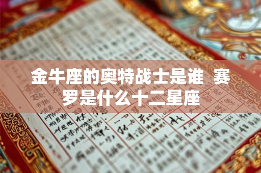 金牛座的奥特战士是谁  赛罗是什么十二星座