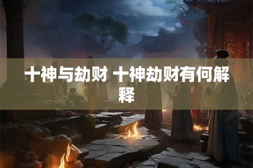 十神与劫财 十神劫财有何解释
