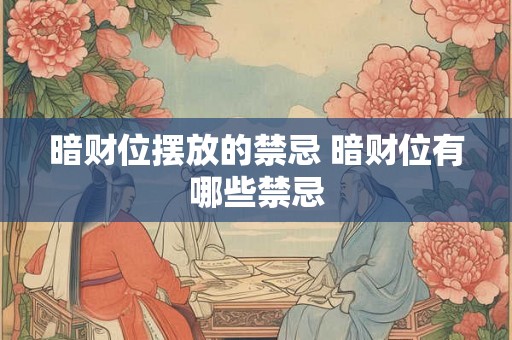 暗财位摆放的禁忌 暗财位有哪些禁忌 暗财位摆放的禁忌 暗财位有哪些禁忌