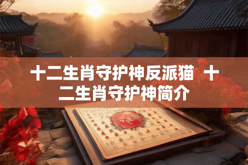 十二生肖守护神反派猫  十二生肖守护神简介