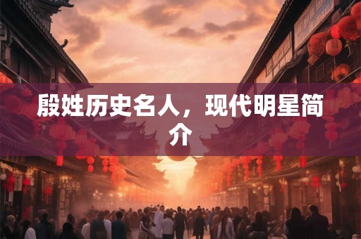 殷姓历史名人，现代明星简介