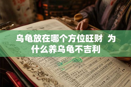 乌龟放在哪个方位旺财  为什么养乌龟不吉利