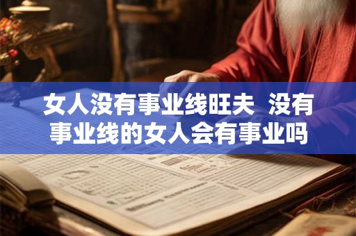女人没有事业线旺夫  没有事业线的女人会有事业吗