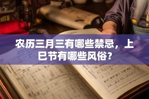 农历三月三有哪些禁忌，上巳节有哪些风俗？