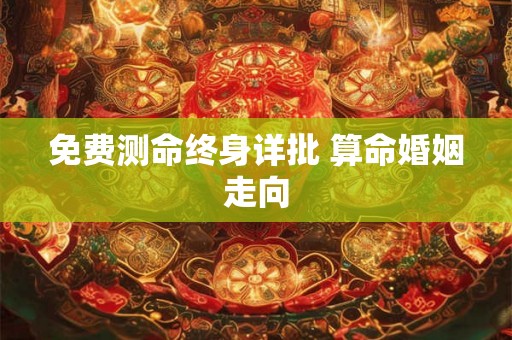 免费测命终身详批 算命婚姻走向