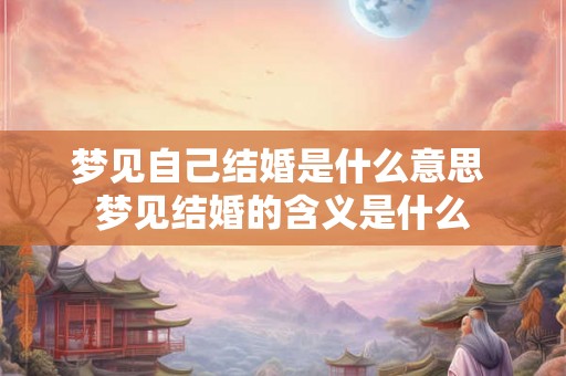 梦见自己结婚是什么意思 梦见结婚的含义是什么