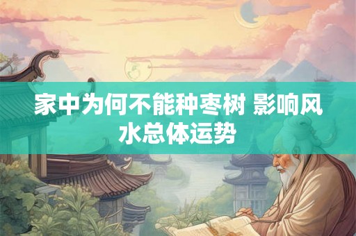 家中为何不能种枣树 影响风水总体运势