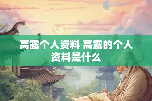 高露个人资料 高露的个人资料是什么