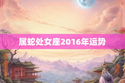 属蛇处女座2016年运势