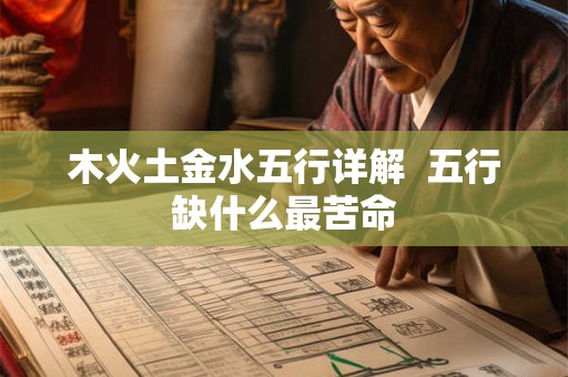 木火土金水五行详解 五行缺什么最苦命 木火土金水五行详解 五行缺什么最苦命