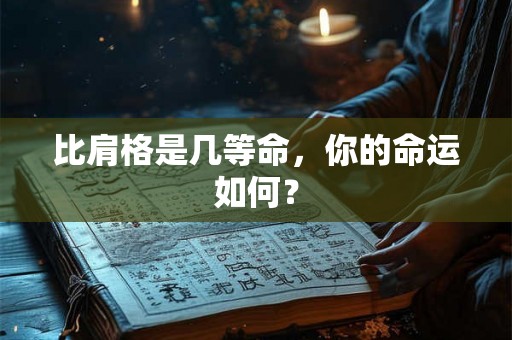 比肩格是几等命，你的命运如何？