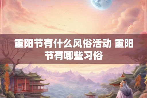 重阳节有什么风俗活动 重阳节有哪些习俗