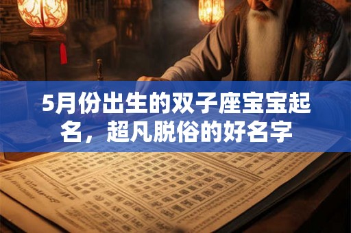 5月份出生的双子座宝宝起名，超凡脱俗的好名字