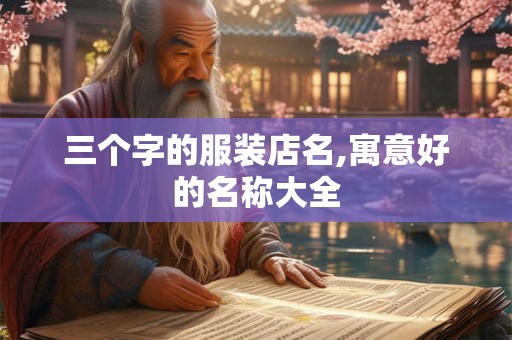 三个字的服装店名,寓意好的名称大全