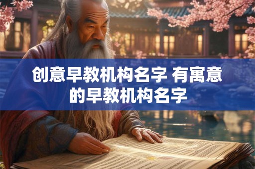 创意早教机构名字 有寓意的早教机构名字
