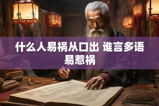 什么人易祸从口出 谁言多语易惹祸