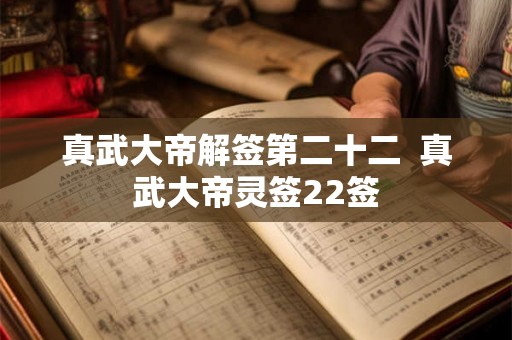 真武大帝解签第二十二  真武大帝灵签22签