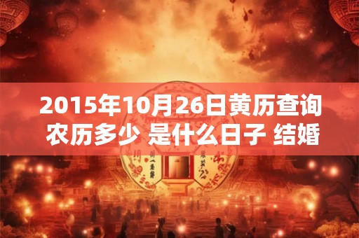 2015年10月26日黄历查询 农历多少 是什么日子 结婚吉时