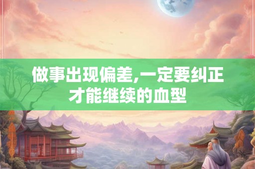 做事出现偏差,一定要纠正才能继续的血型
