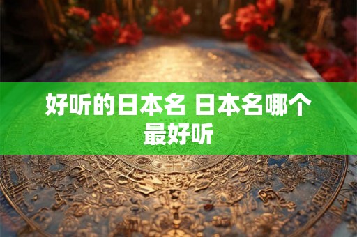 好听的日本名 日本名哪个最好听